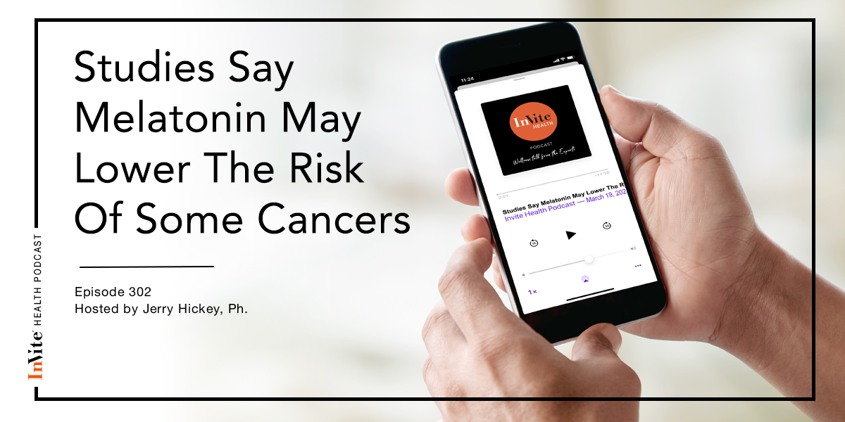 Studies Say Melatonin May Lower The Risk Of Some Cancers – InVite Health Podcast, Episode 302