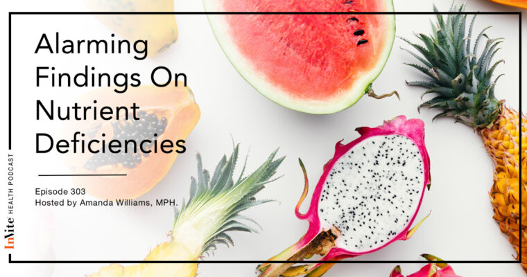 Alarming Findings On Nutrient Deficiencies – InVite Health Podcast, Episode 303