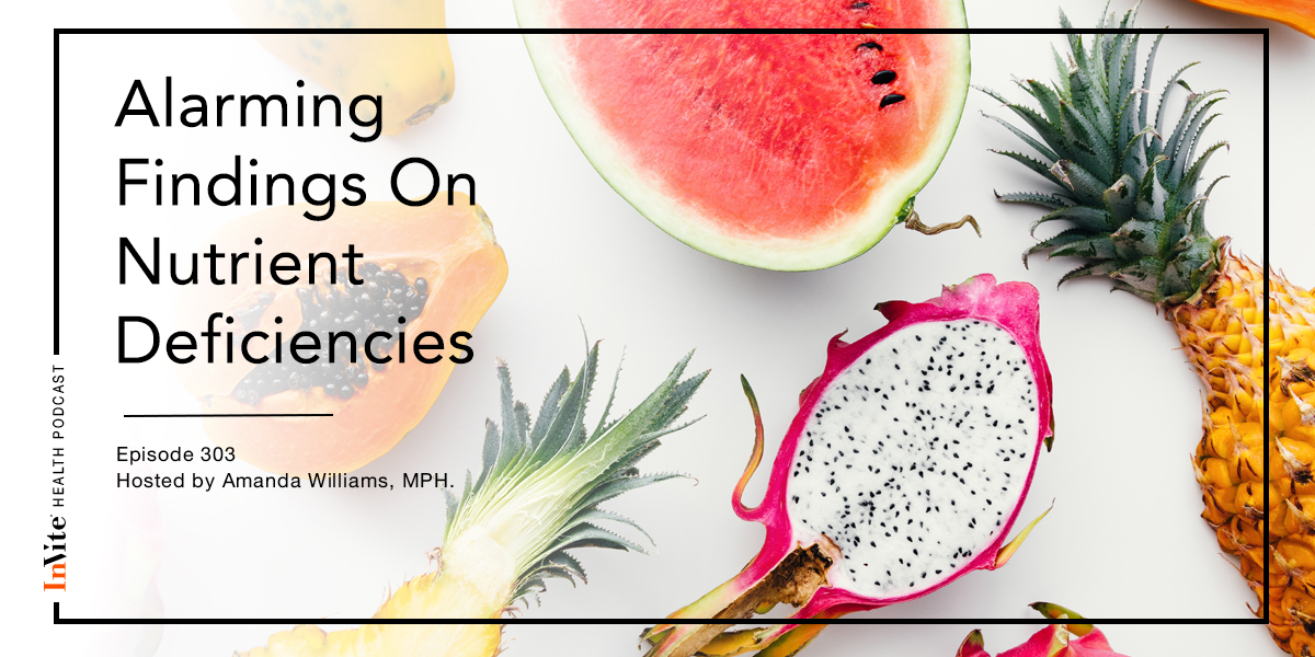 Alarming Findings On Nutrient Deficiencies – InVite Health Podcast, Episode 303