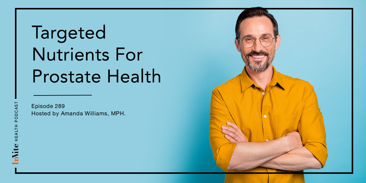 Targeted Nutrients For Prostate Health – InVite Health Podcast, Episode 289
