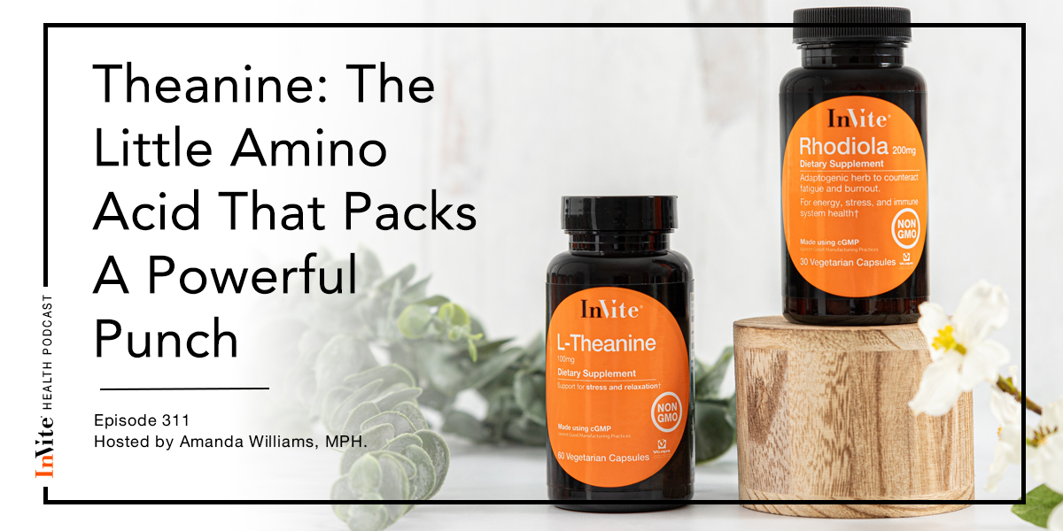 Theanine: The Little Amino Acid That Packs A Powerful Punch – InVite Health Podcast, Episode 311