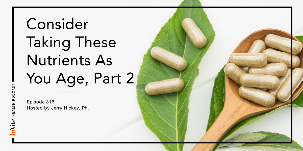 Consider Taking These Nutrients As You Age, Part 2 – InVite Health Podcast, Episode 316
