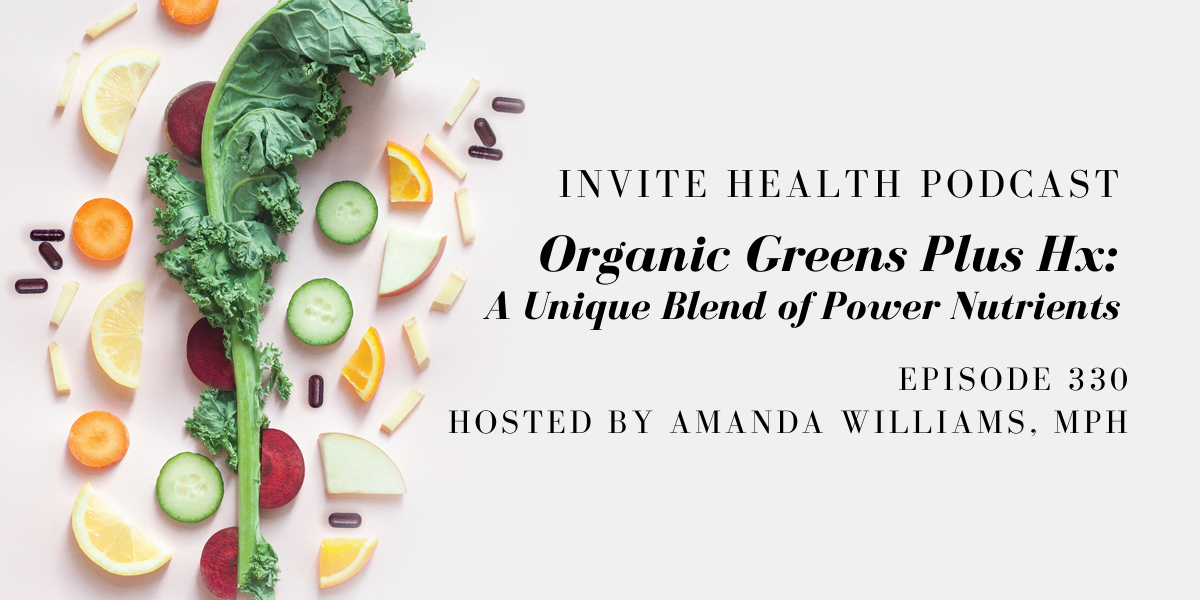 Organic Greens Plus HxⓇ: A Unique Blend of Power Nutrients – InVite Health Podcast, Episode 330