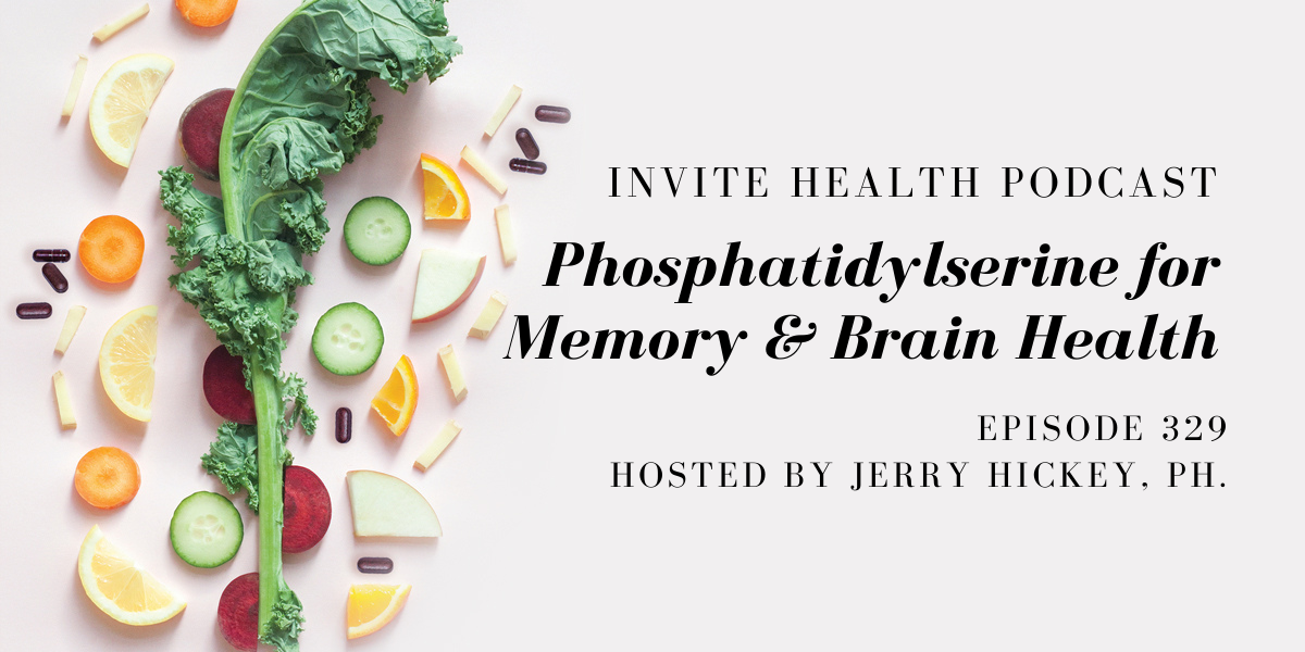 Phosphatidylserine for Memory and Brain Health – InVite Health Podcast, Episode 329