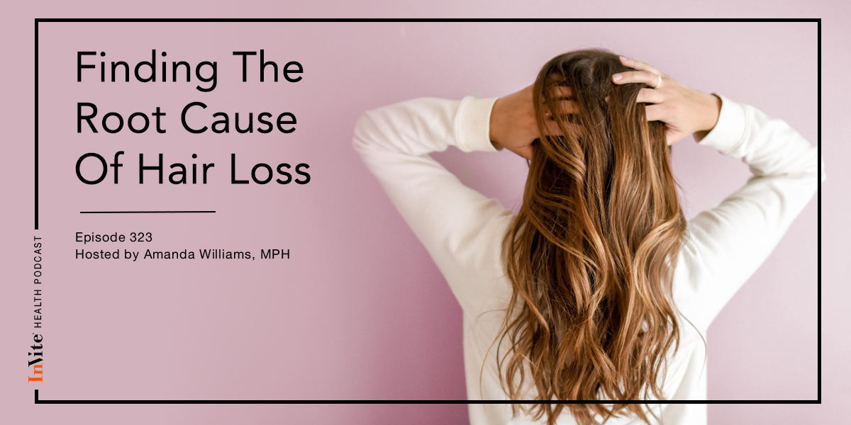 Finding The Root Cause Of Hair Loss – InVite Health Podcast, Episode 323