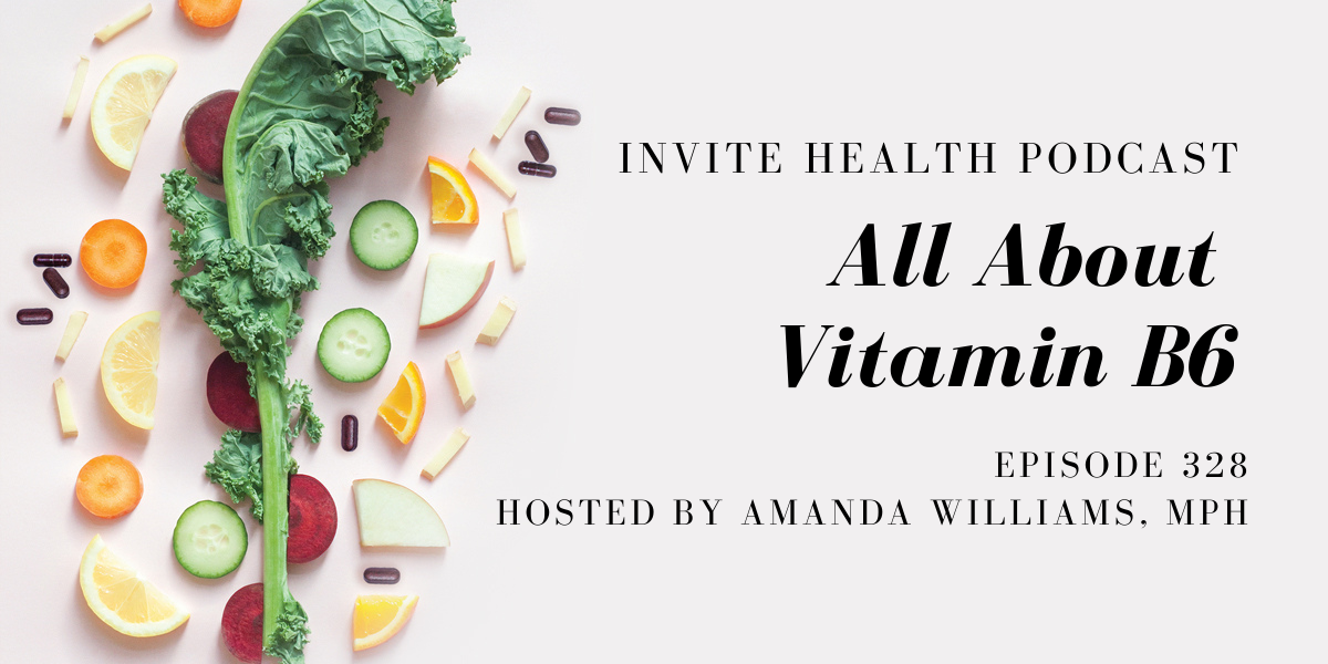All About Vitamin B6 – InVite Health Podcast, Episode 328