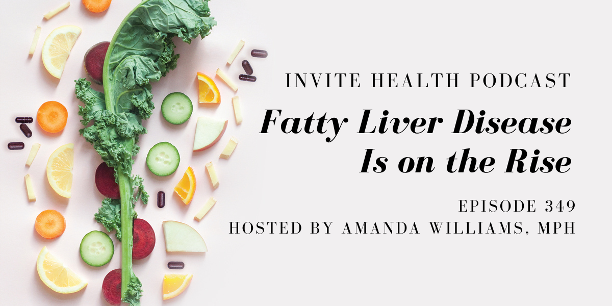 Fatty Liver Disease Is on the Rise – InVite Health Podcast, Episode 349