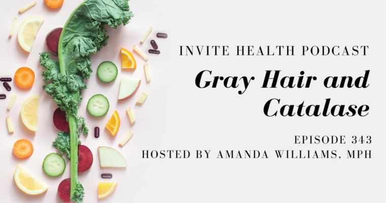 Gray Hair and Catalase – InVite Health Podcast, Episode 343