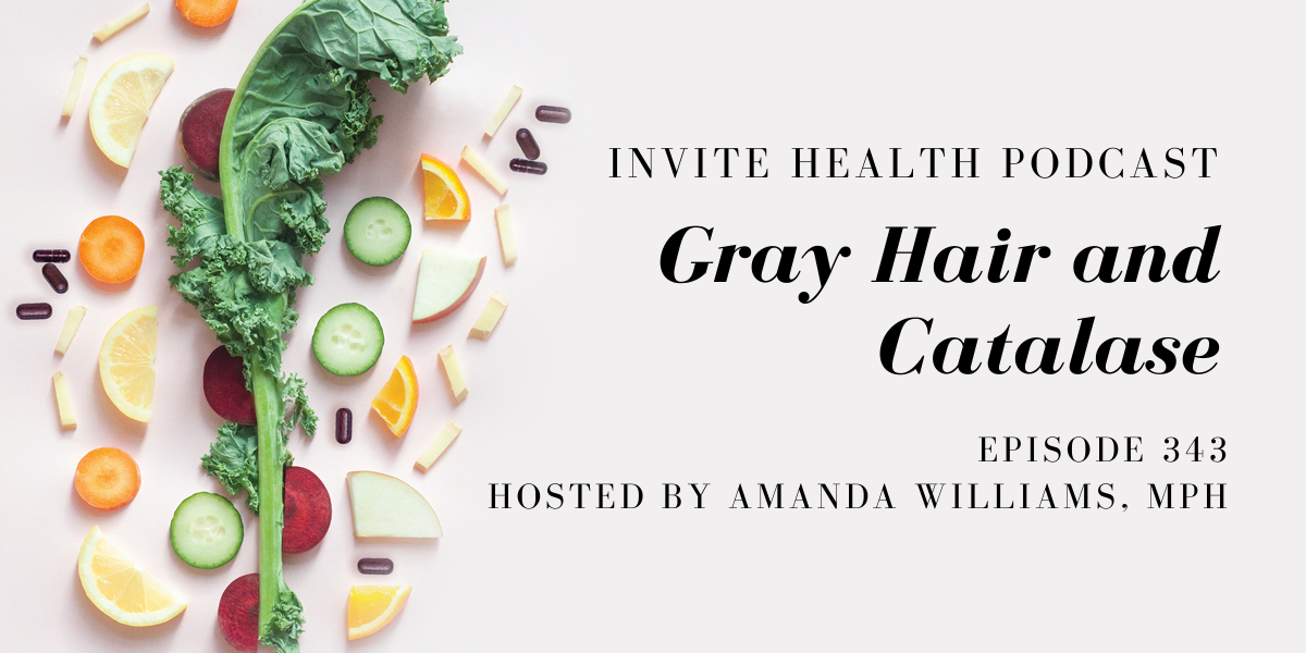 Gray Hair and Catalase – InVite Health Podcast, Episode 343