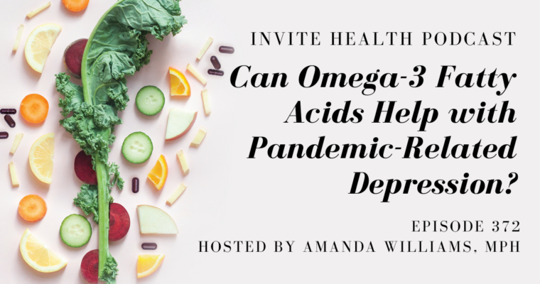 Can Omega-3 Fatty Acids Help with Pandemic-Related Depression? – InVite Health Podcast, Episode 372
