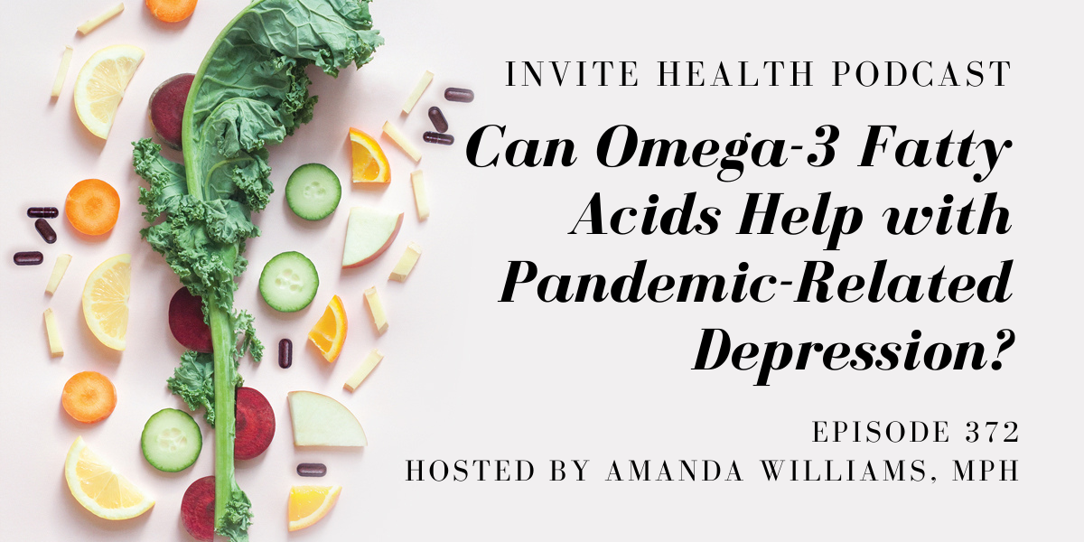 Can Omega-3 Fatty Acids Help with Pandemic-Related Depression? – InVite Health Podcast, Episode 372