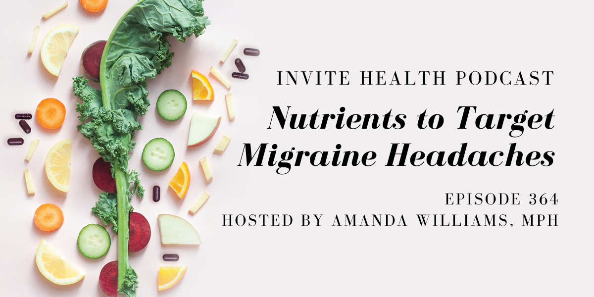 Nutrients to Target Migraine Headaches – InVite Health Podcast, Episode 364