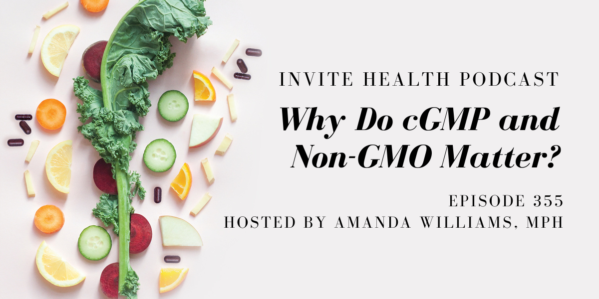 Why Do cGMP and Non-GMO Matter? – InVite Health Podcast, Episode 355