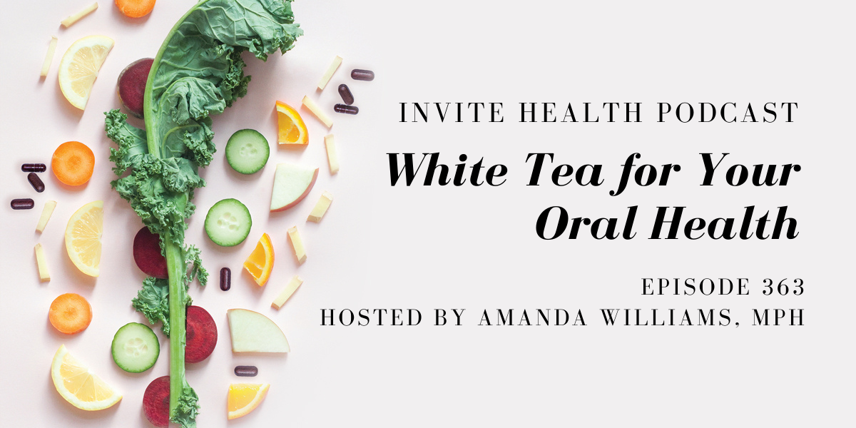 White Tea for Your Oral Health – InVite Health Podcast, Episode 363