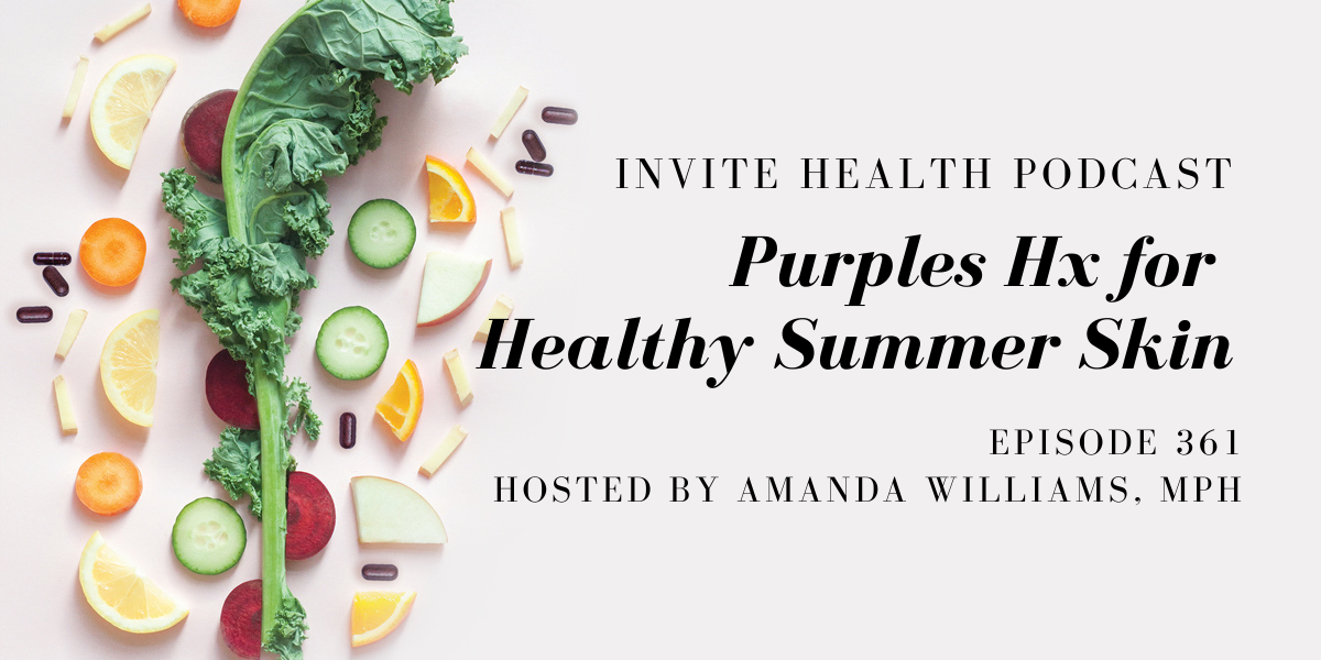 Purples HxⓇ for Healthy Summer Skin – InVite Health Podcast, Episode 361