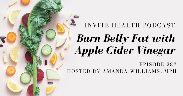 Burn Belly Fat with Apple Cider Vinegar – InVite Health Podcast, Episode 382