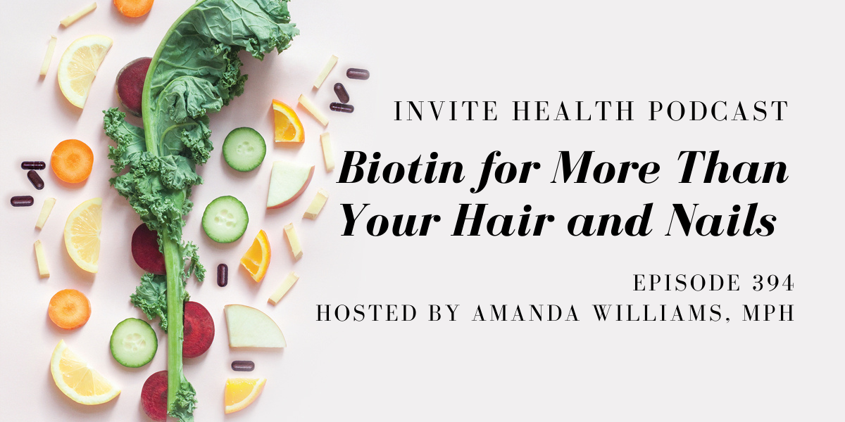 Biotin for More Than Your Hair and Nails – InVite Health Podcast, Episode 394