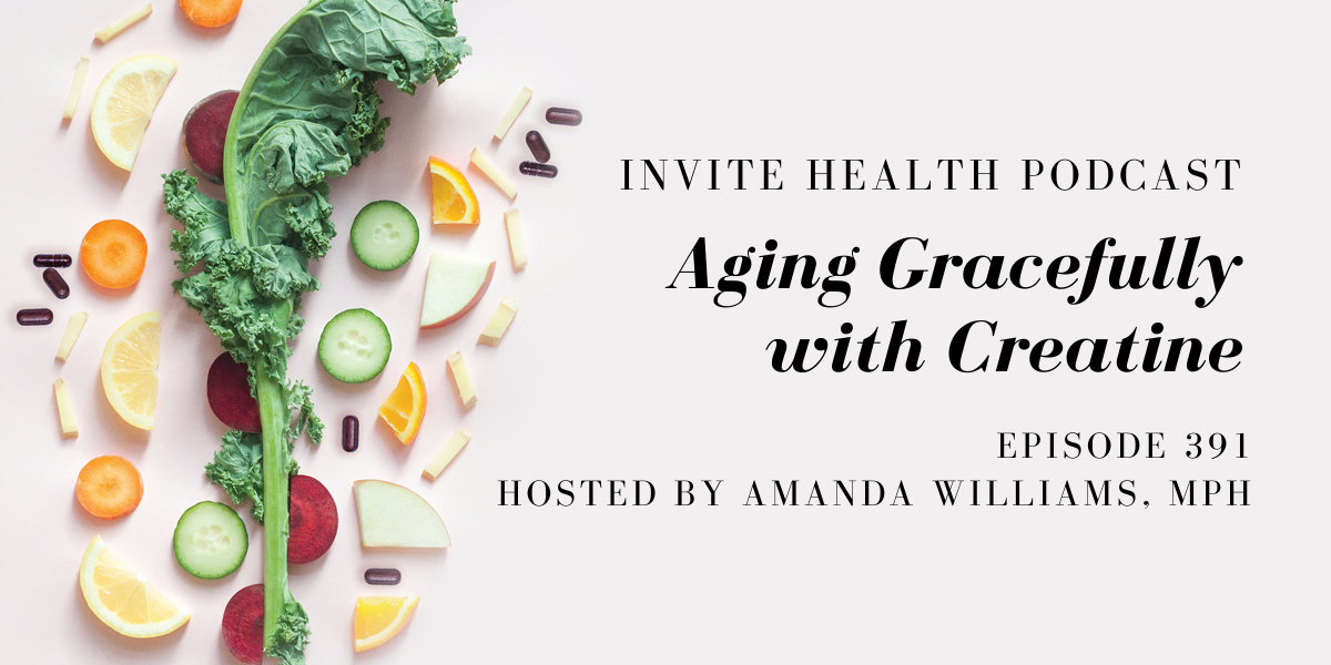 Aging Gracefully with Creatine – InVite Health Podcast, Episode 391