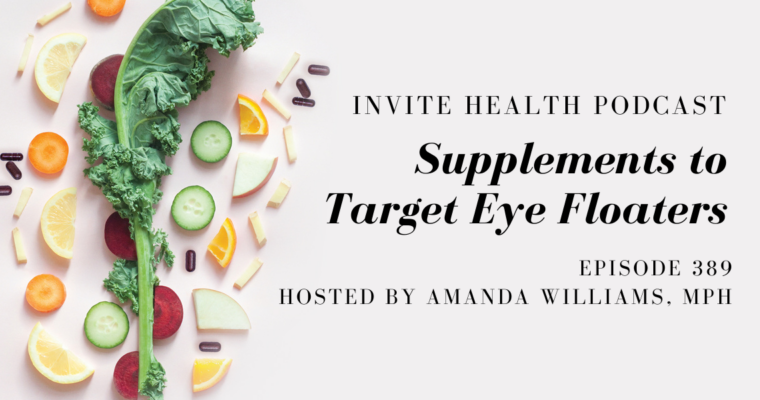 Supplements to Target Eye Floaters – InVite Health Podcast, Episode 389