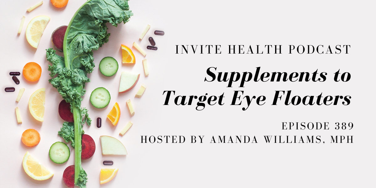 Supplements to Target Eye Floaters – InVite Health Podcast, Episode 389