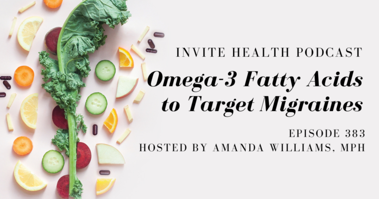 Omega-3 Fatty Acids to Target Migraines – InVite Health Podcast, Episode 383