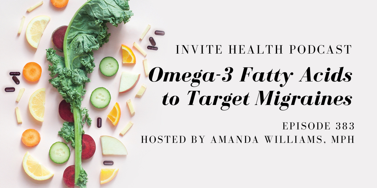 Omega-3 Fatty Acids to Target Migraines – InVite Health Podcast, Episode 383