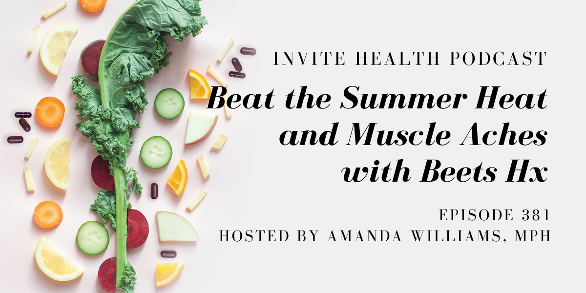 Beat the Summer Heat and Muscle Aches with Beets Hx – InVite Health Podcast, Episode 381