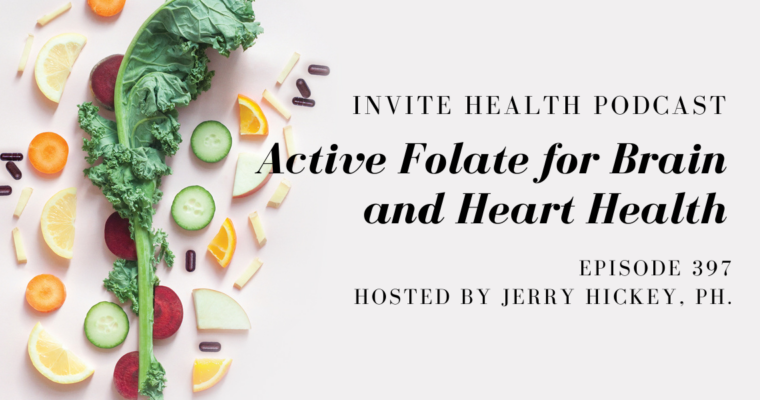 Active Folate for Brain and Heart Health – InVite Health Podcast, Episode 397
