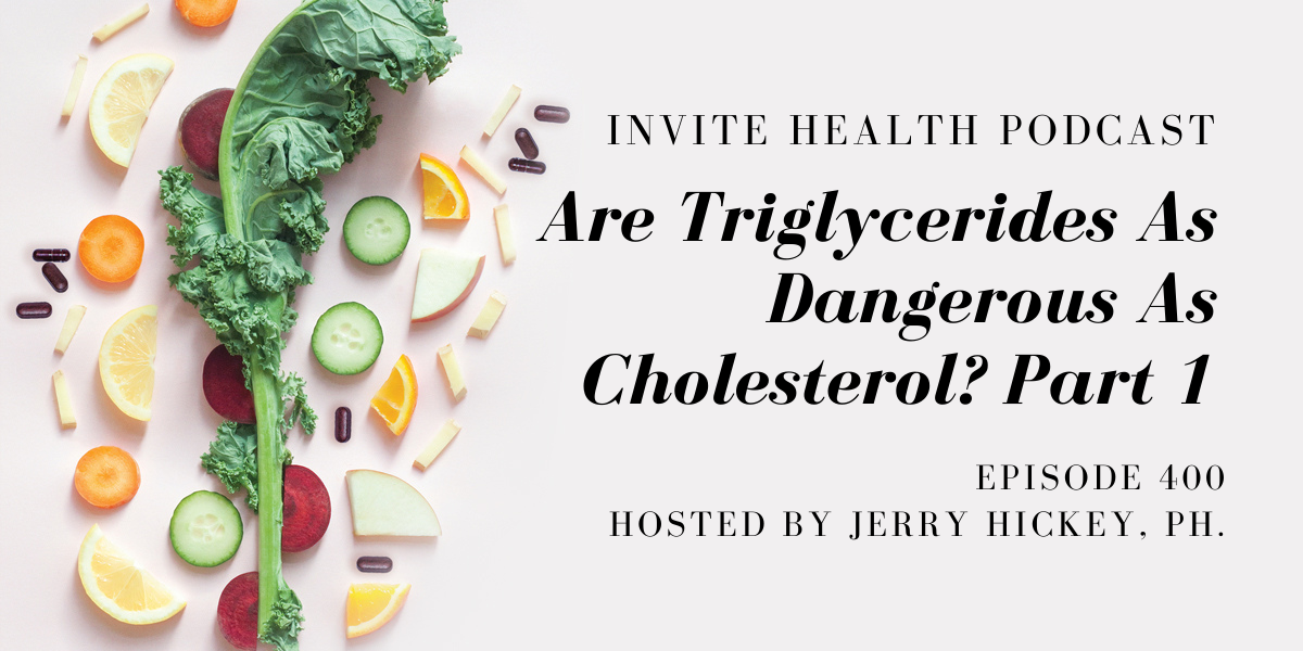 Are Triglycerides As Dangerous As Cholesterol? Part 1 – InVite Health Podcast, Episode 400