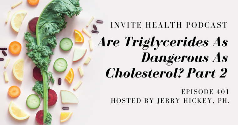 Are Triglycerides As Dangerous As Cholesterol? Part 2 – InVite Health Podcast, Episode 401