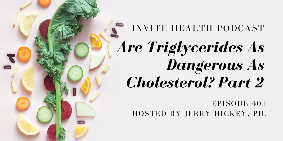 Are Triglycerides As Dangerous As Cholesterol? Part 2 – InVite Health Podcast, Episode 401