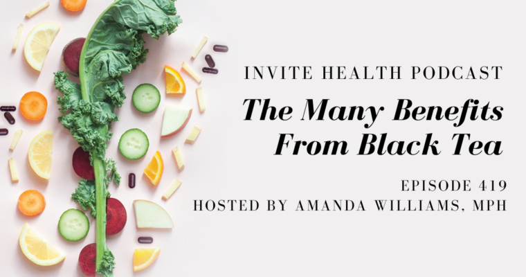 The Many Benefits From Black Tea Extract – InVite Health Podcast, Episode 419