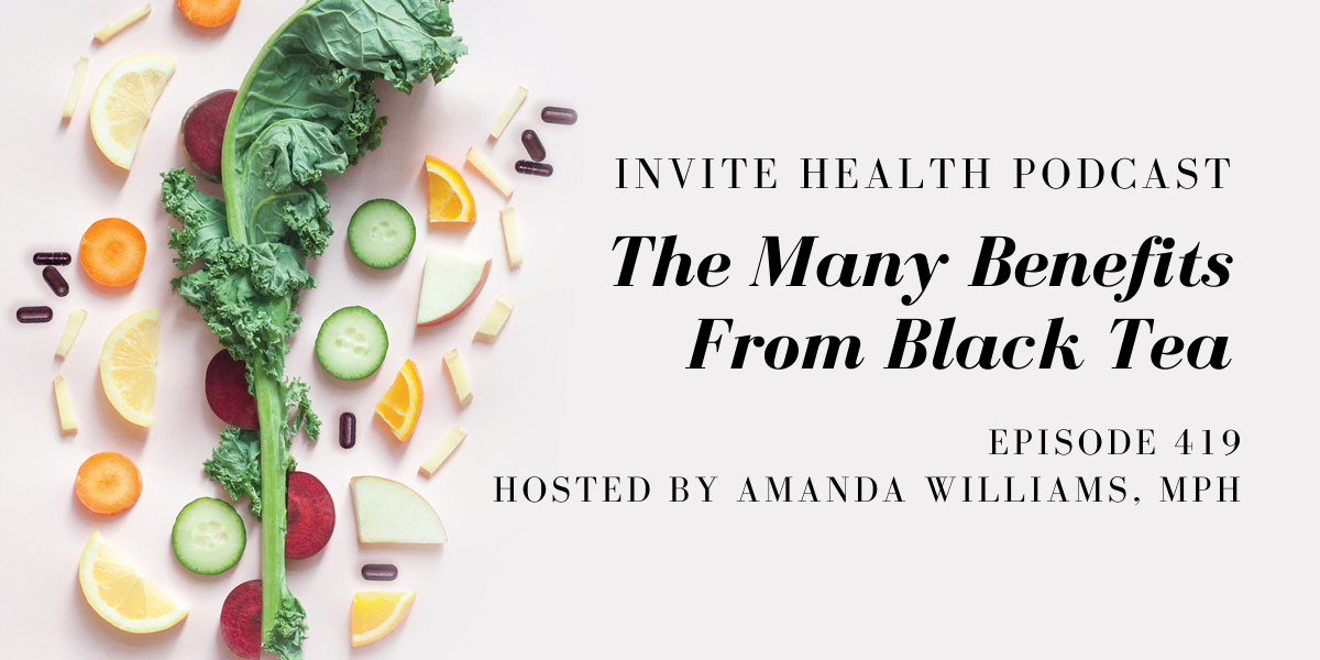 The Many Benefits From Black Tea Extract – InVite Health Podcast, Episode 419