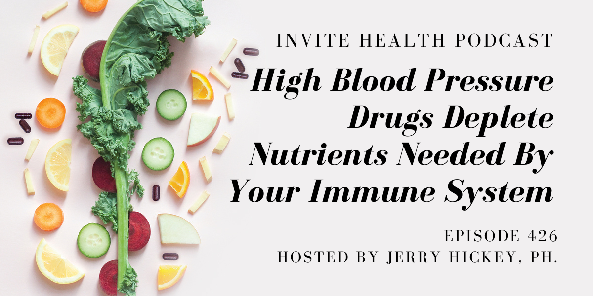 High Blood Pressure Drugs Deplete Nutrients Needed By Your Immune System – InVite Health Podcast, Episode 426