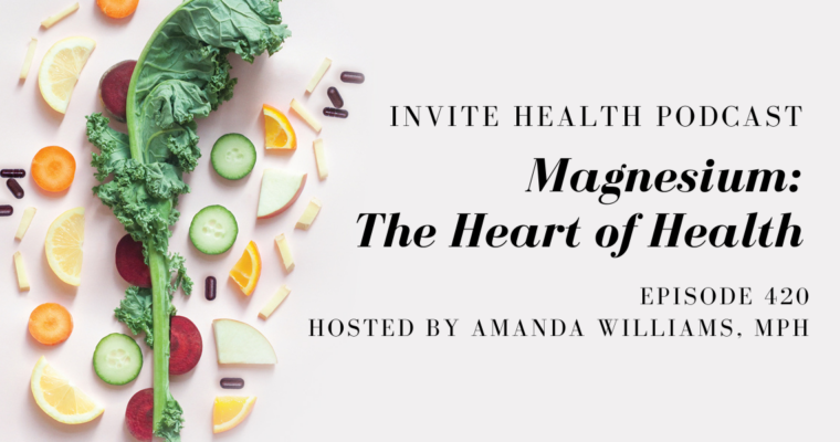Magnesium: The Heart of Health – InVite Health Podcast, Episode 420