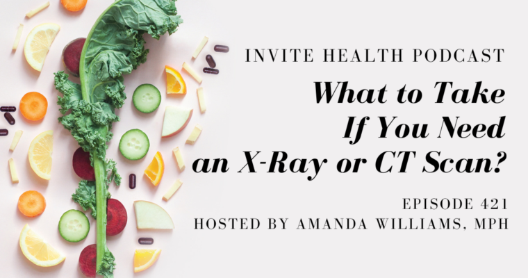 What to Take If You Need an X-Ray or CT Scan – InVite Health Podcast, Episode 421