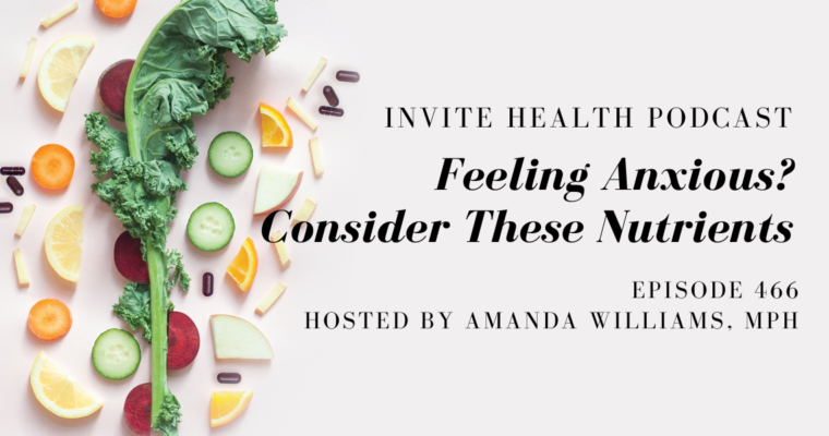 Feeling Anxious? Consider These Nutrients – InVite Health Podcast, Episode 466