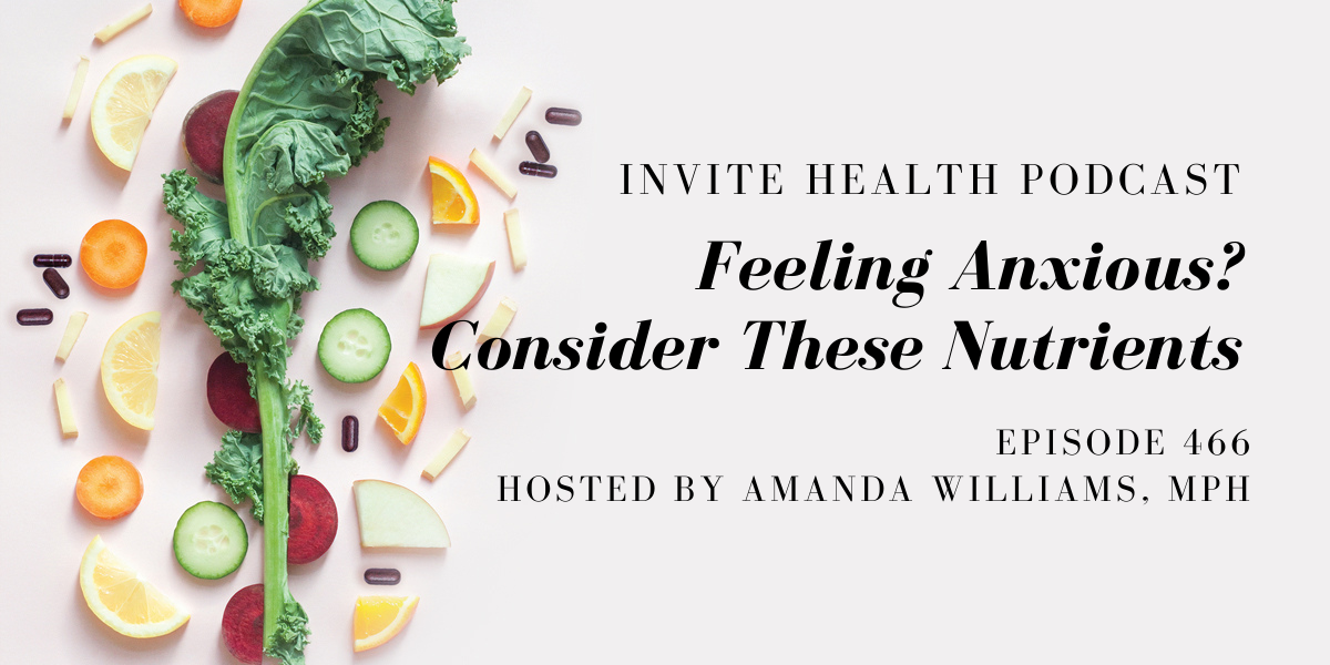 Feeling Anxious? Consider These Nutrients – InVite Health Podcast, Episode 466