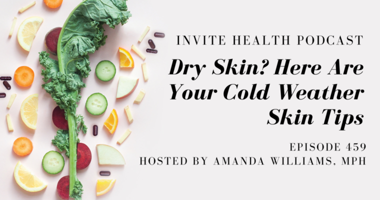 Dry Skin? Here Are Your Cold Weather Skin Tips – InVite Health Podcast, Episode 459