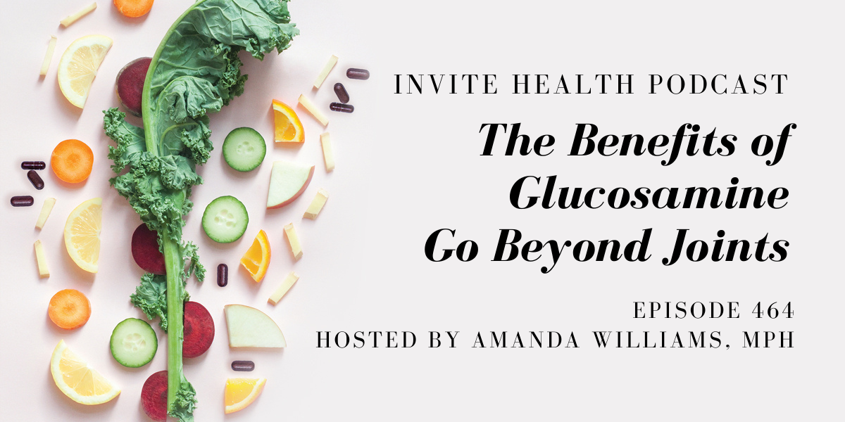 The Benefits of Glucosamine Go Beyond Joints – InVite Health Podcast, Episode 464
