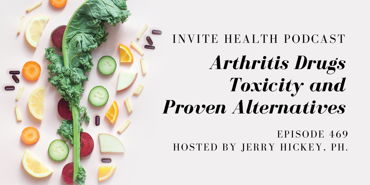 Arthritis Drugs Toxicity and Proven Alternatives – InVite Health Podcast, Episode 469