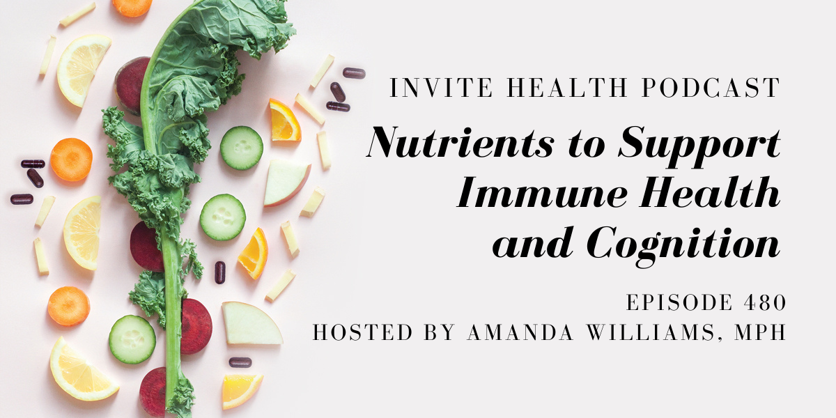 Nutrients to Support Immune Health and Cognition – InVite Health Podcast, Episode 480
