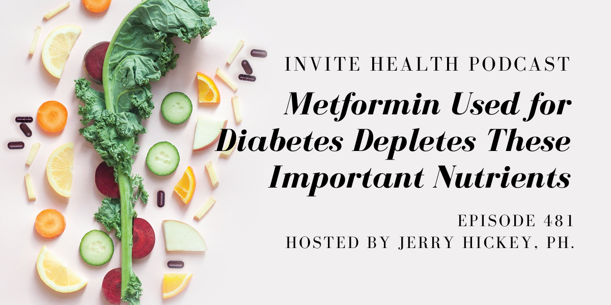 Metformin Used for Diabetes Depletes These Important Nutrients – InVite Health Podcast, Episode 481