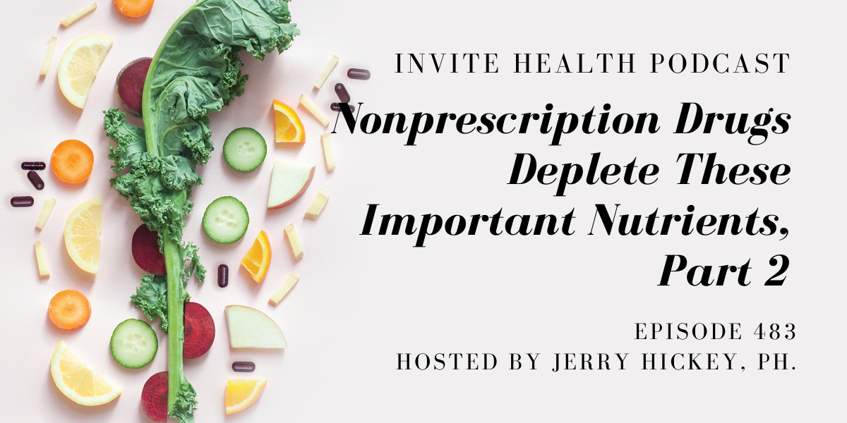 Nonprescription Drugs That Deplete Important Nutrients, Part 2 – InVite Health Podcast, Episode 483