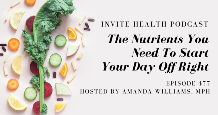 The Nutrients You Need To Start Your Day Off Right – InVite Health Podcast, Episode 477