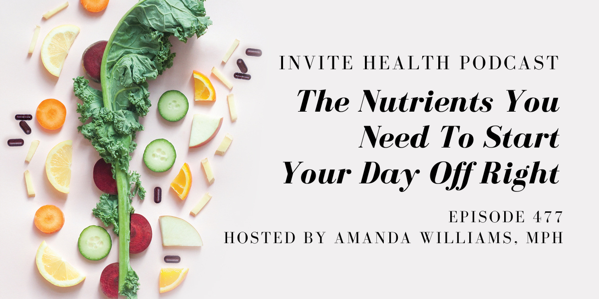 The Nutrients You Need To Start Your Day Off Right – InVite Health Podcast, Episode 477