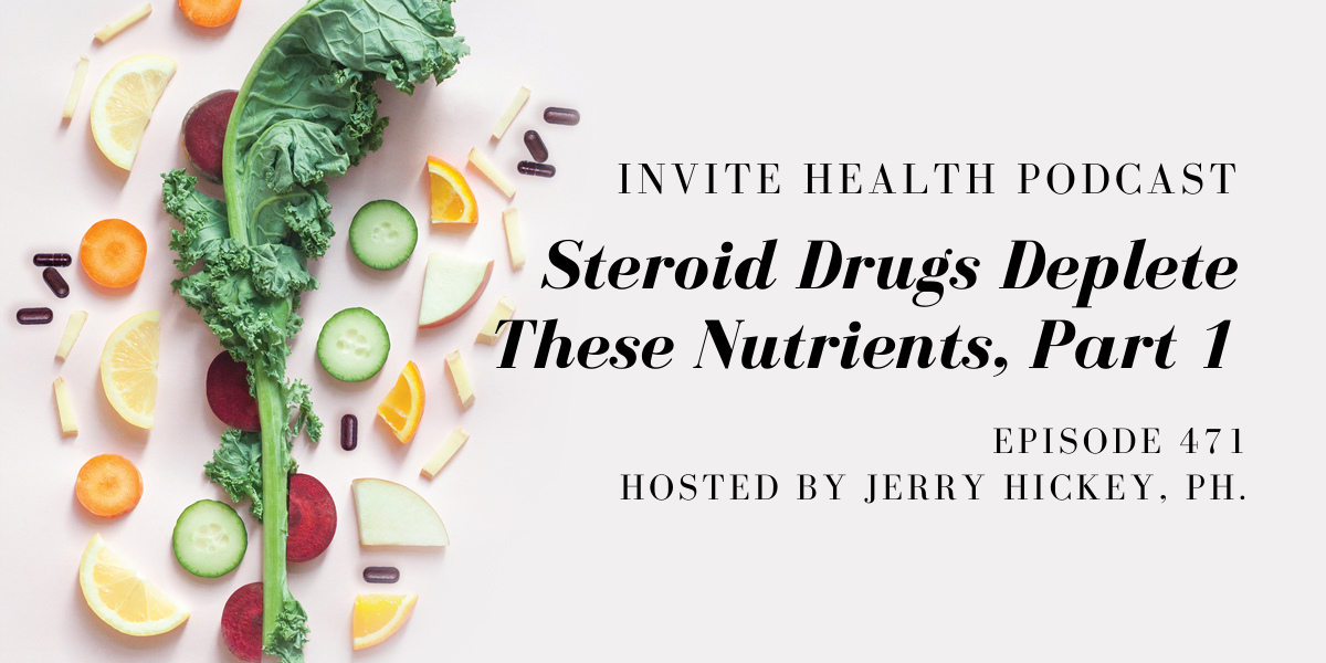 Steroid Drugs Deplete These Nutrients, Part 1 – InVite Health Podcast, Episode 471