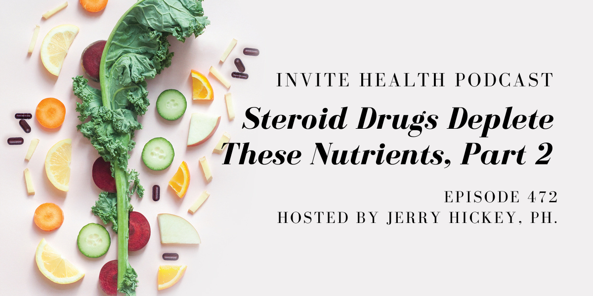 Steroid Drugs Deplete These Nutrients, Part 2 – InVite Health Podcast, Episode 472