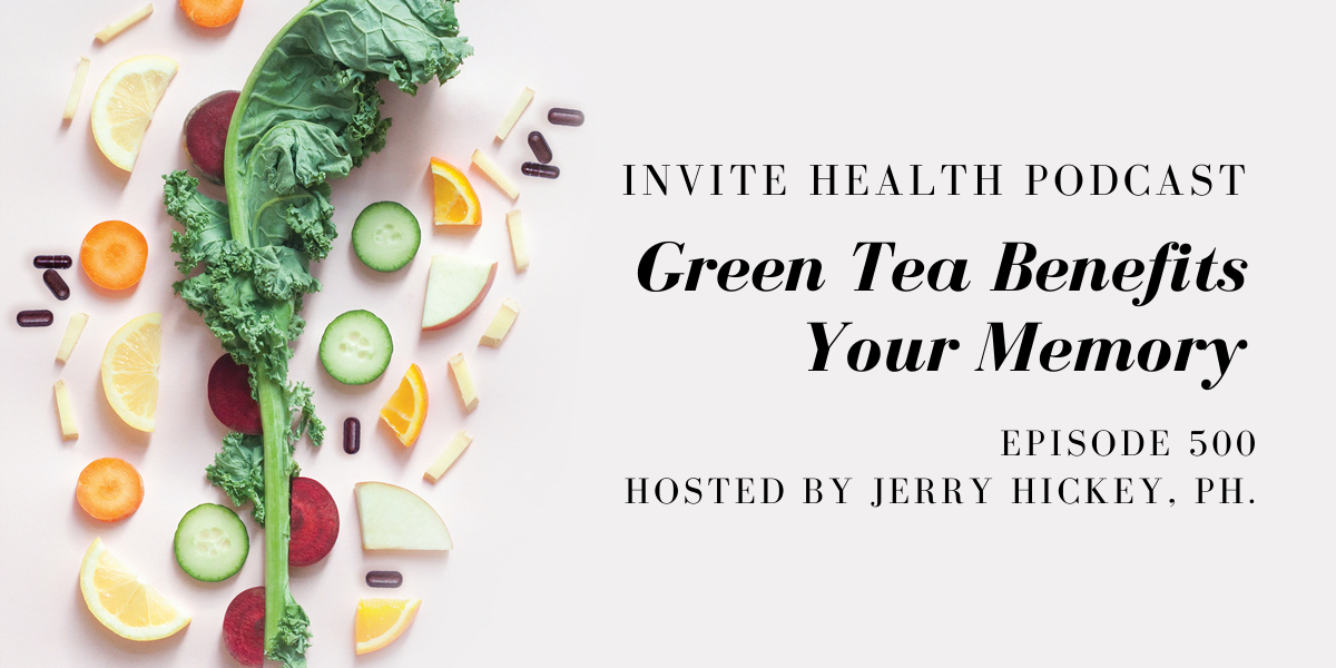 Green Tea Benefits Your Memory – InVite Health Podcast, Episode 500