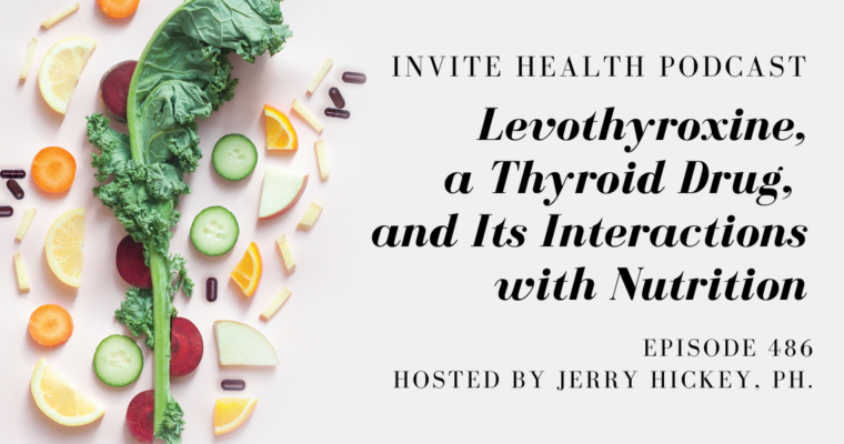 Levothyroxine, a Thyroid Drug, and Its Interactions with Nutrition – InVite Health Podcast, Episode 486